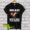 Funny squirrel Relax We’re All Crazy It’s Not A Competition T Shirt