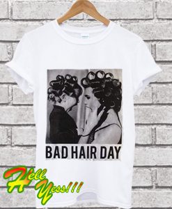 Be Famous Women Badha Rolled – Bad Hair Day T Shirt