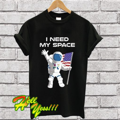 Astronaut I need my space T Shirt