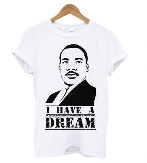 Martin Luther King, Jr. Day I Have A Dream T Shirt