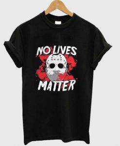 No Lives Matter T Shirt