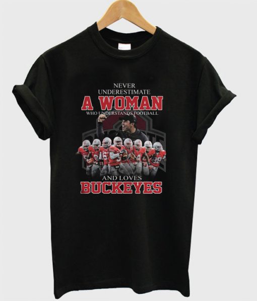 Never Underestimate A Woman Who Understands Footall And Loves Buckeyes T Shirt