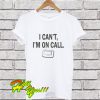 I can’t, I’m On Call T Shirt