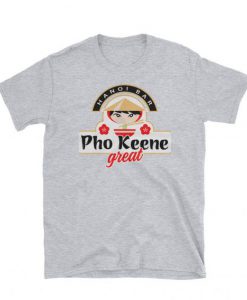 Pho Keene Great T Shirt