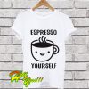 Espresso Yourself T Shirt