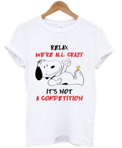 Relax We’re All Crazy It’s Not A Competition Snoopy And Woodstock T Shirt