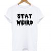 Stay Weird T Shirt