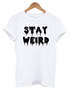 Stay Weird T Shirt