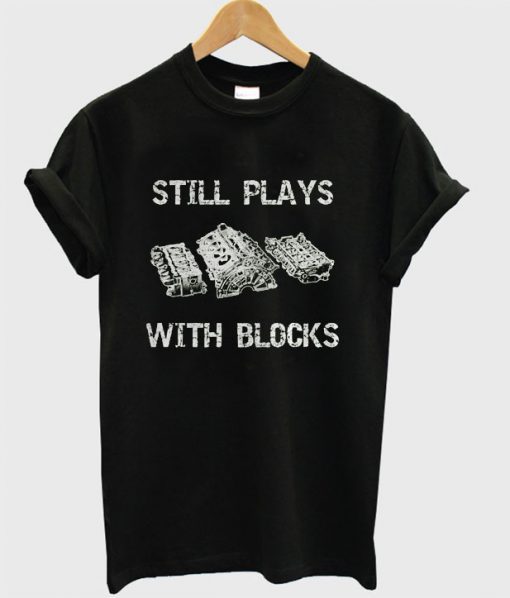 Still Plays With Blocks T Shirt