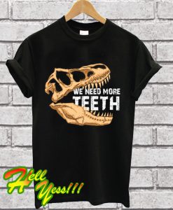 Need More Teeth T Shirt