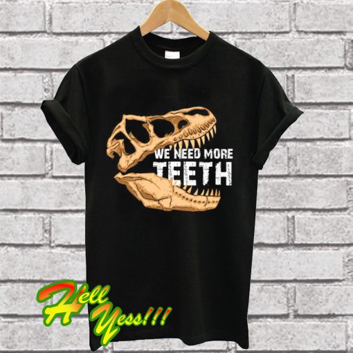 Need More Teeth T Shirt