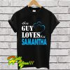 This Guy Love Her SAMANTHA T Shirt