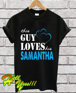 This Guy Love Her SAMANTHA T Shirt