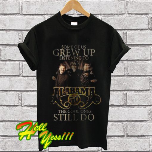 Official Some Of Us Grew Up Listening To Alabama 50 The Cool Ones Still Do T Shirt