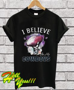 I Believe In My Dallas Cowboys T Shirt