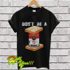 Don’t Be A Ate Up Soup T Shirt