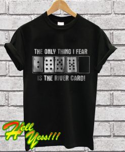 The Only Thing I Fear Is The River Card T Shirt