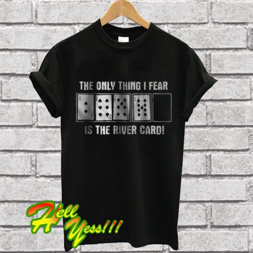 The Only Thing I Fear Is The River Card T Shirt
