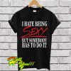 I Hate Being Sexy But Somebody Has To Do It Funny T Shirt