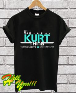 Its A KURT Thing You Wouldnt Understand T Shirt