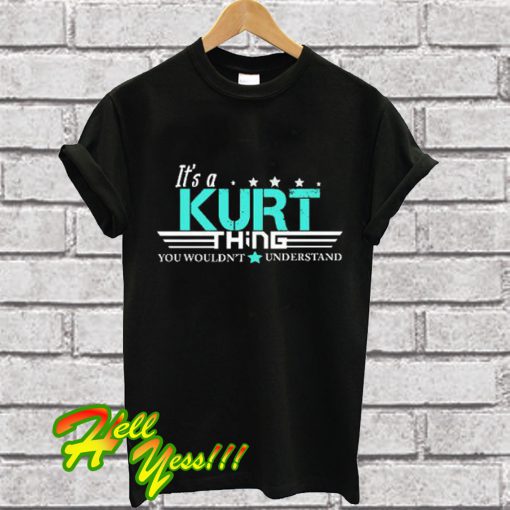 Its A KURT Thing You Wouldnt Understand T Shirt