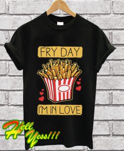 Fry Day I’m In Love T Shirt