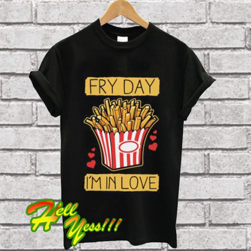 Fry Day I’m In Love T Shirt