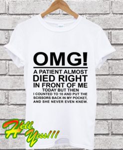 OMG A Patient Almost Died Right In Front Of Me T Shirt