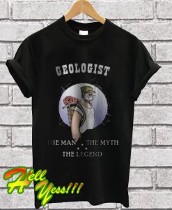 Geologist The Man The Myth The Legend T Shirt