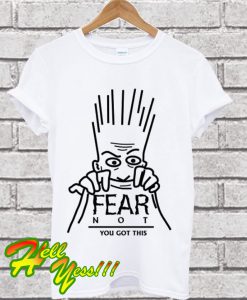 FEAR NOT T Shirt