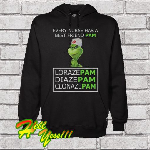 Grinch every nurse has a best friend pam lorazepam diazepam Hoodie