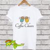 Coffee Cheers T Shirt