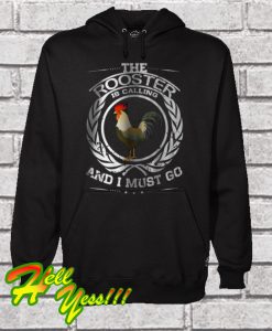 The Rooster Is Calling And I Must Go Hoodie