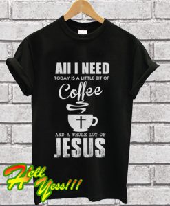 Aii I Need Coffee With Lot Of Jesus T Shirt
