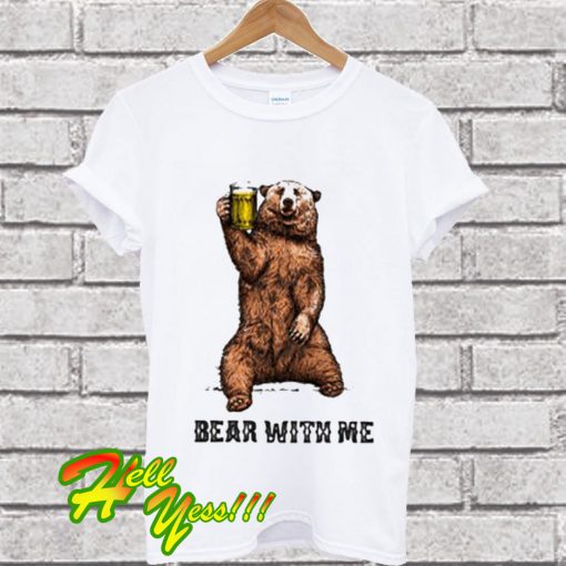 Bear With Me Beer T Shirt