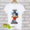 She Needed A Hero 2 Wonder Woman T Shirt