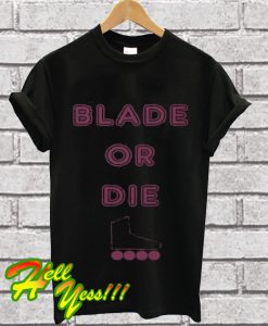 BLADE OR DIE T Shirt
