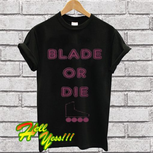 BLADE OR DIE T Shirt