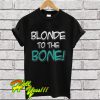 Blonde To The Bone T Shirt