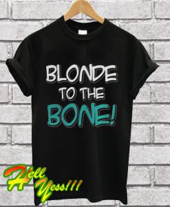 Blonde To The Bone T Shirt