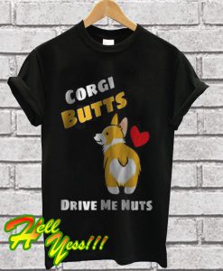 Corgi Butts Drive Me Nuts T Shirt