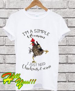 I’m A Simple Woman – I Just Need Chickens & Wine T Shirt