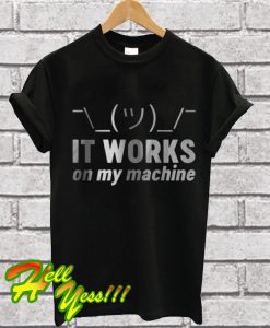 It Works On My Machine T Shirt