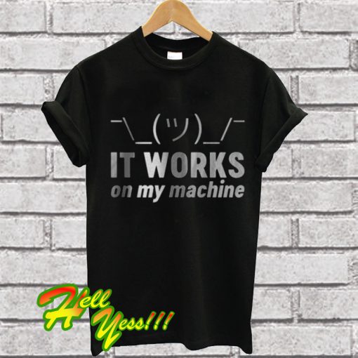 It Works On My Machine T Shirt