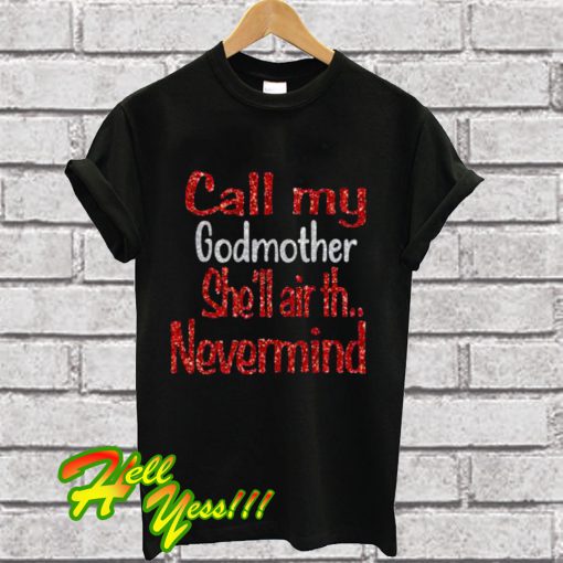 Call My Godmother She’ll Air Th Nevermind T Shirt