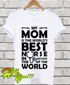 My Mom Is The Best Nurse Nurse T Shirt