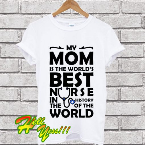 My Mom Is The Best Nurse Nurse T Shirt