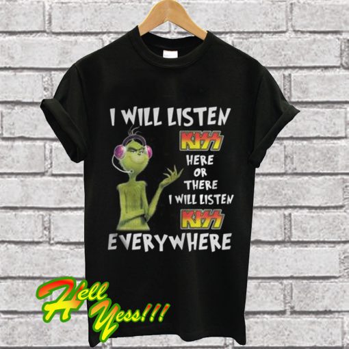 Grinch I will listen Kiss here or there or everywhere T Shirt