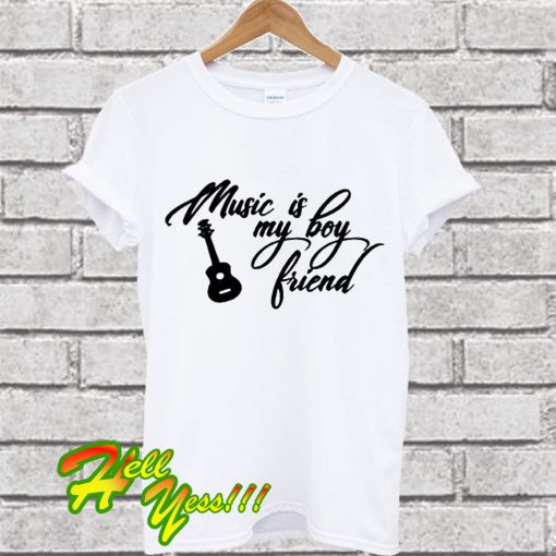 Music Is My Boyfriend T Shirt