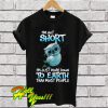 I’m Not Short I’m Just More Down To Earth Than Most People T Shirt